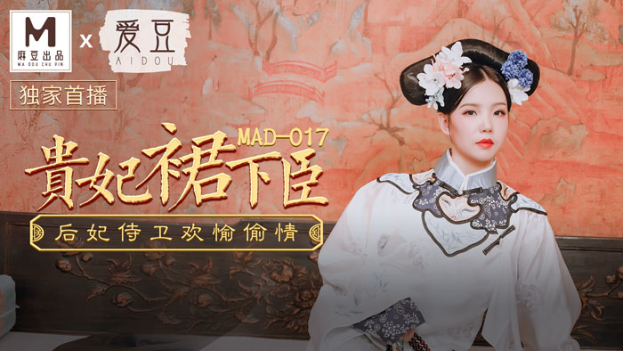 MAD-017_貴妃裙下臣_后妃侍衛歡愉偷情官网-文冰冰